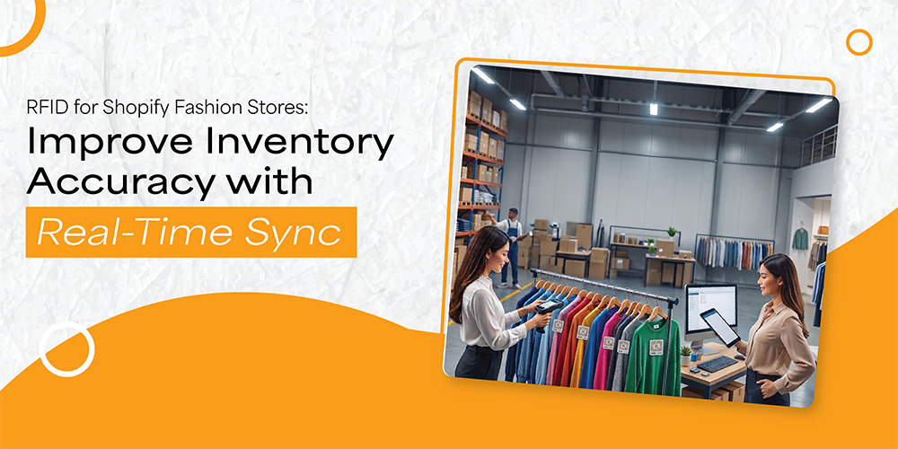 RFID for Shopify Fashion Stores: Improve Inventory Accuracy with Real-Time Sync RFID for Shopify Fashion Stores: Improve Inventory Accuracy with Real-Time Sync